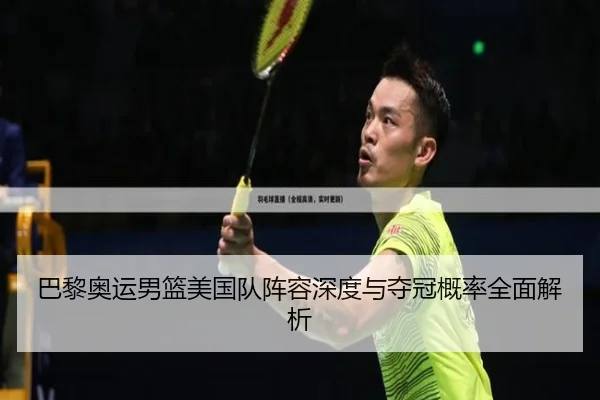 巴黎奥运男篮美国队阵容深度与夺冠概率全面解析